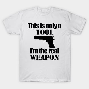 This is only a Tool, I'm the real weapon T-Shirt